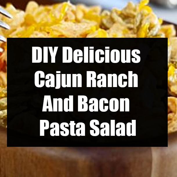 DIY Delicious Cajun Ranch And Bacon Pasta Salad