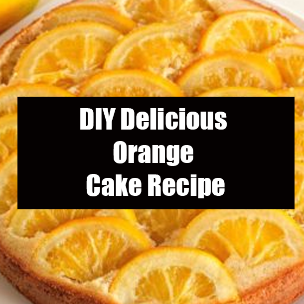 DIY Delicious Orange Cake Recipe