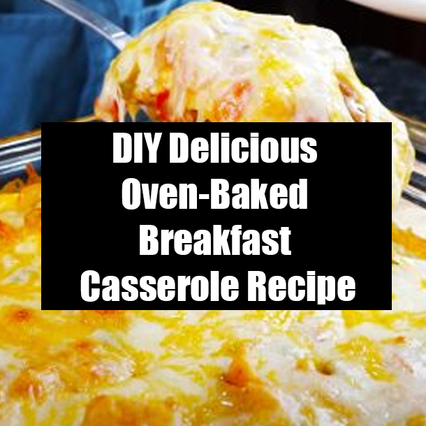 DIY Delicious Oven-Baked Breakfast Casserole Recipe
