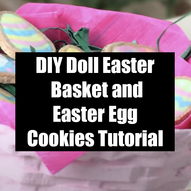 DIY Doll Easter Basket and Easter Egg Cookies Tutorial