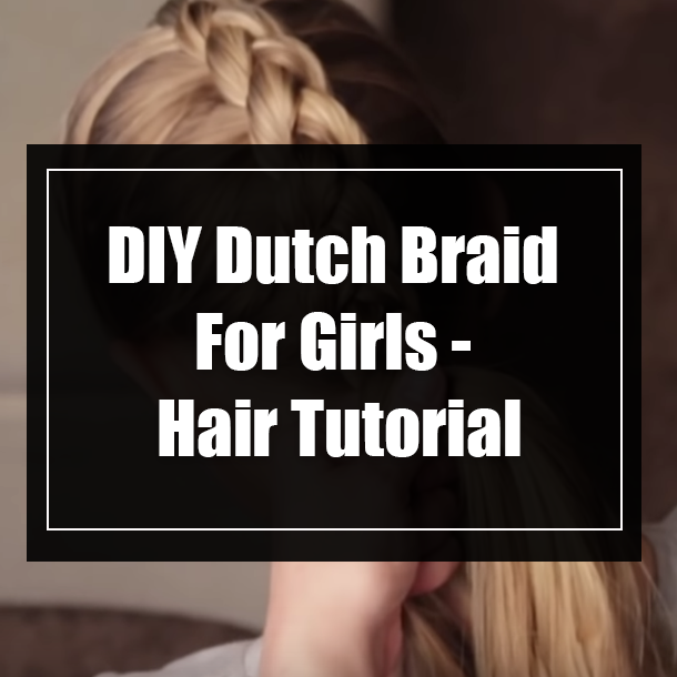 DIY Dutch Braid For Girls - Hair Tutorial