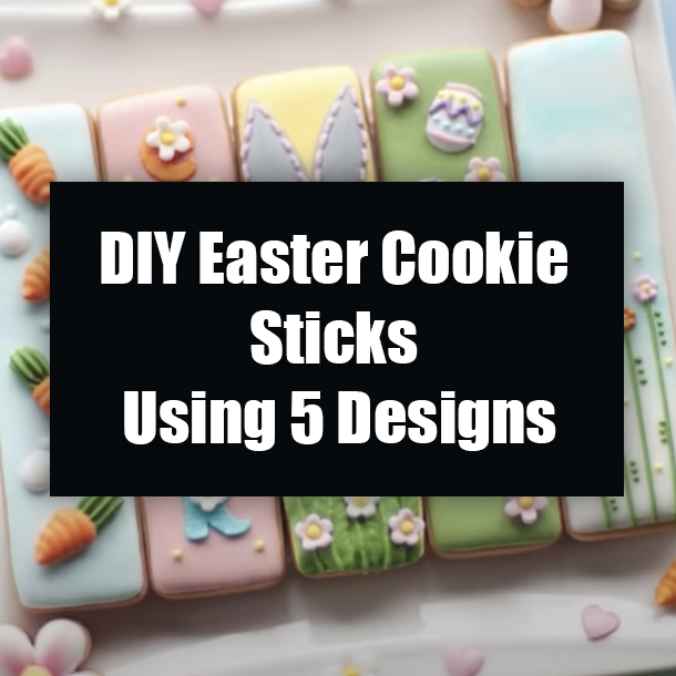 DIY Easter Cookie Sticks Using 5 Designs