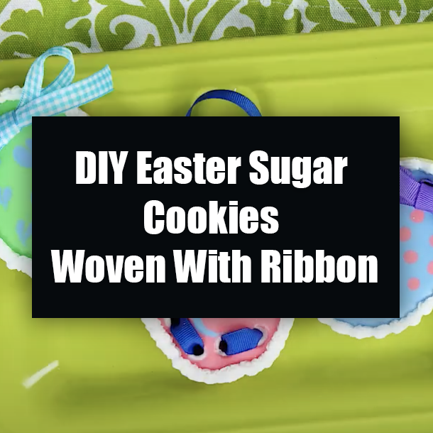 DIY Easter Sugar Cookies Woven With Ribbon