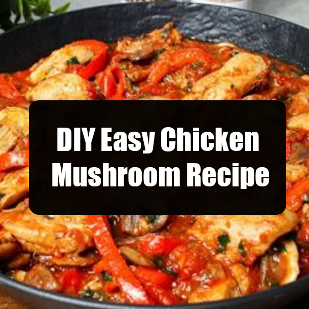 DIY Easy Chicken Mushroom Recipe