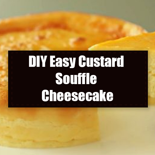 DIY Easy Custard Souffle Cheesecake