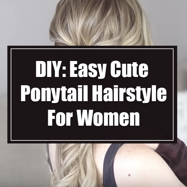 DIY: Easy Cute Ponytail Hairstyle For Women