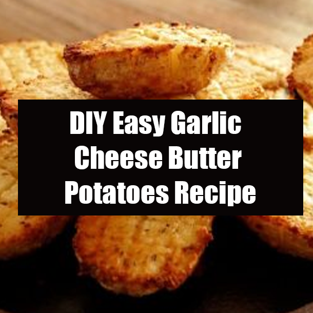 DIY Easy Garlic Cheese Butter Potatoes Recipe
