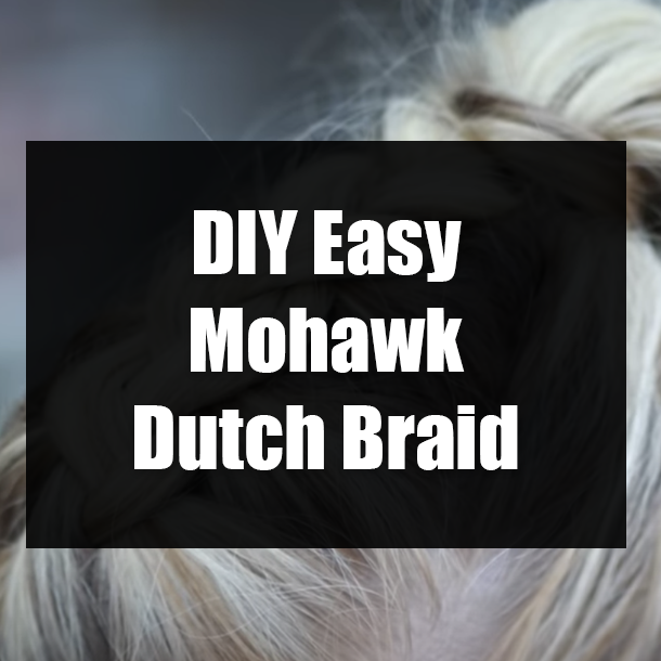 DIY Easy Mohawk Dutch Braid