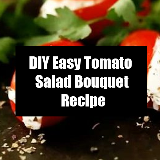 DIY Easy Tomato Salad Bouquet Recipe