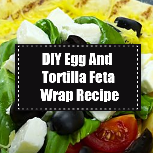 DIY Egg And Tortilla Feta Wrap Recipe