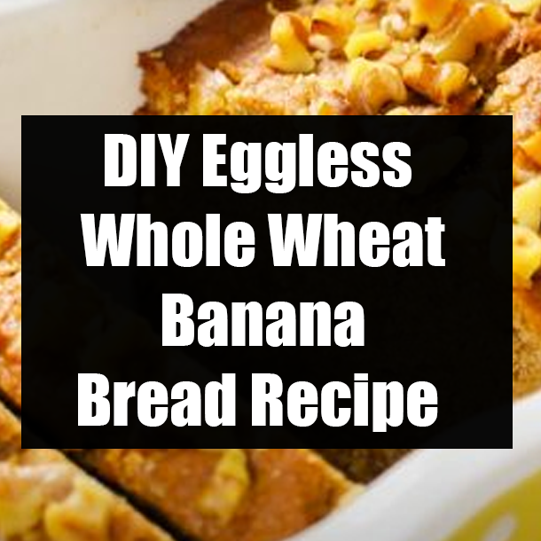 DIY Eggless Whole Wheat Banana Bread Recipe