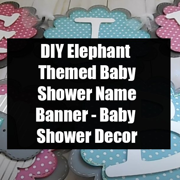DIY Elephant Themed Baby Shower Name Banner - Baby Shower Decor