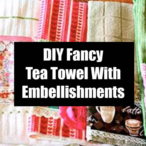 DIY Fancy Tea Towel With Embellishments