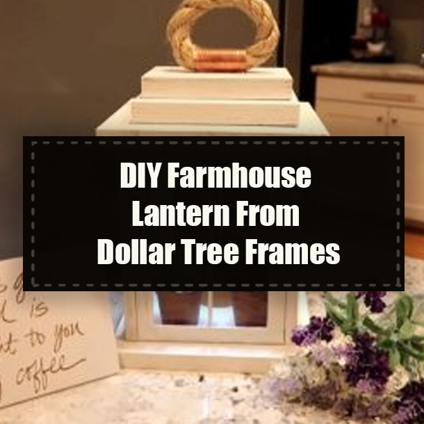 DIY Farmhouse Lantern From Dollar Tree Frames