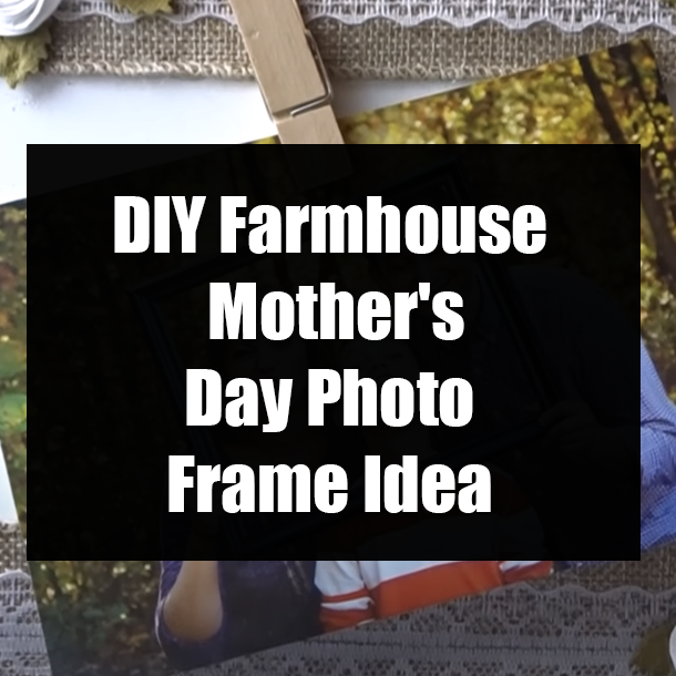 DIY Farmhouse Mother's Day Photo Frame Idea