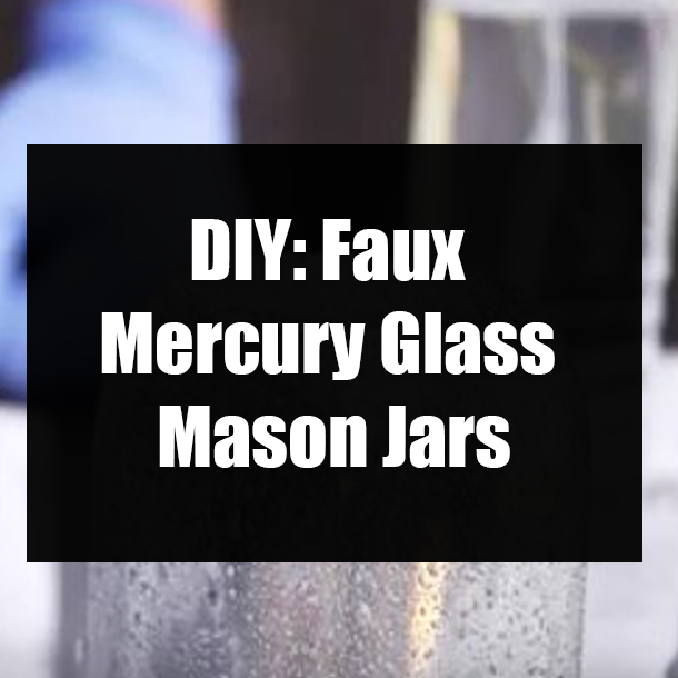 DIY: Faux Mercury Glass Mason Jars