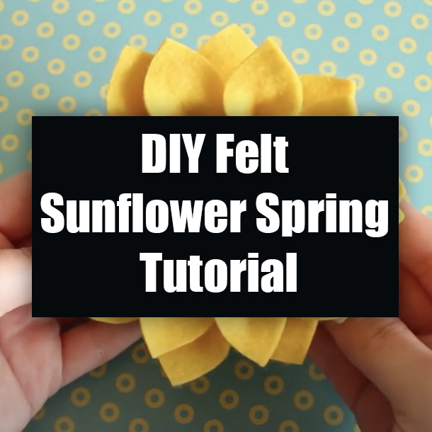 DIY Felt Sunflower Spring Tutorial