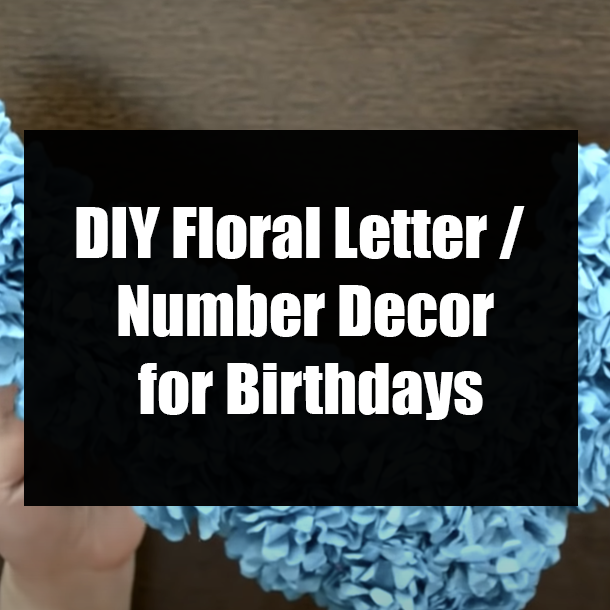 DIY Floral Letter / Number Decor for Birthdays