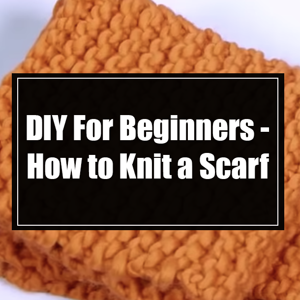 DIY For Beginners - How to Knit a Scarf