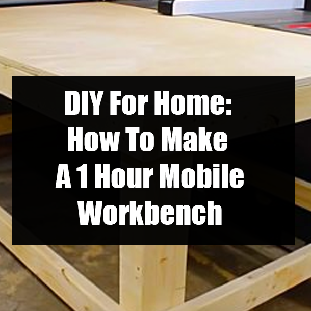 DIY For Home: How To Make A 1 Hour Mobile Workbench