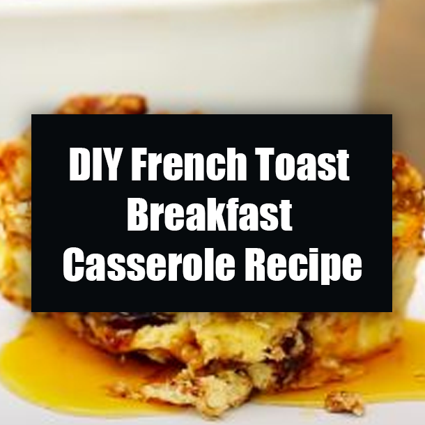 DIY French Toast Breakfast Casserole Recipe