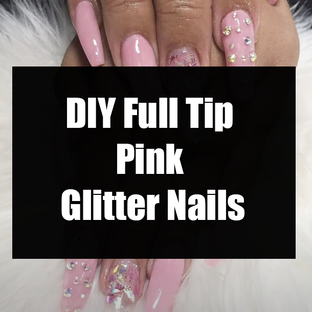 DIY Full Tip Pink Glitter Nails