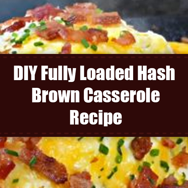 DIY Fully Loaded Hash Brown Casserole Recipe