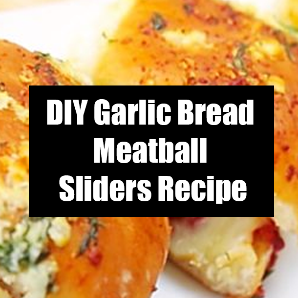 DIY Garlic Bread Meatball Sliders Recipe