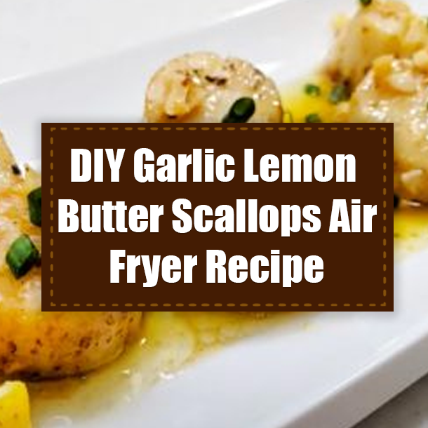 DIY Garlic Lemon Butter Scallops Air Fryer Recipe