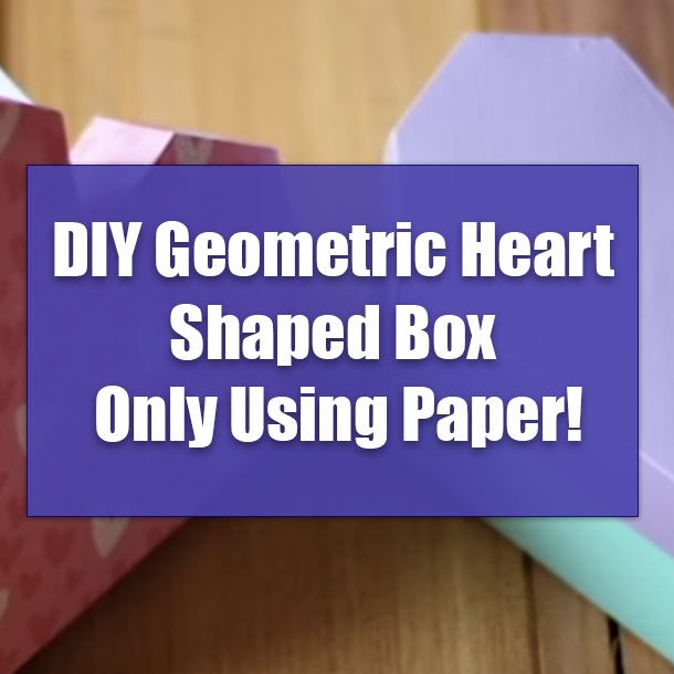 DIY Geometric Heart Shaped Box Only Using Paper!