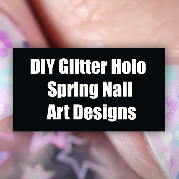 DIY Glitter Holo Spring Nail Art Designs