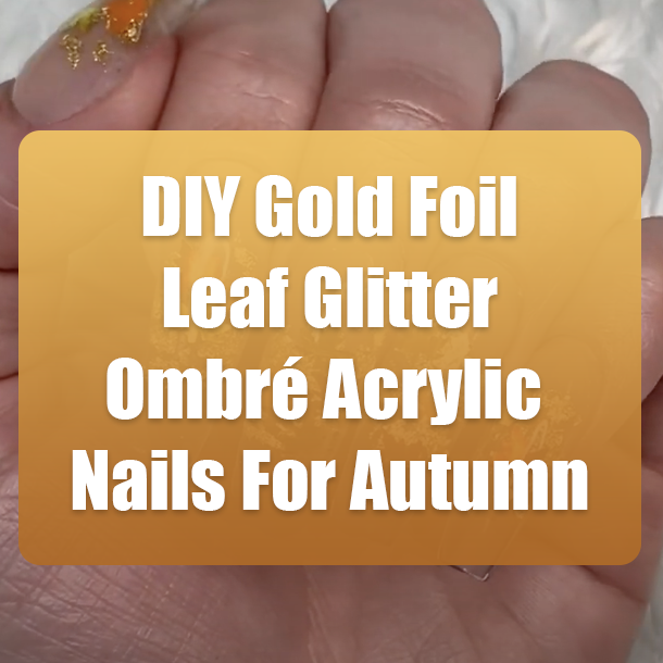 DIY Gold Foil Leaf Glitter Ombré Acrylic Nails For Autumn