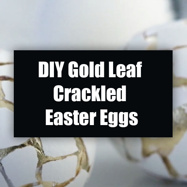 DIY Gold Leaf Crackled Easter Eggs