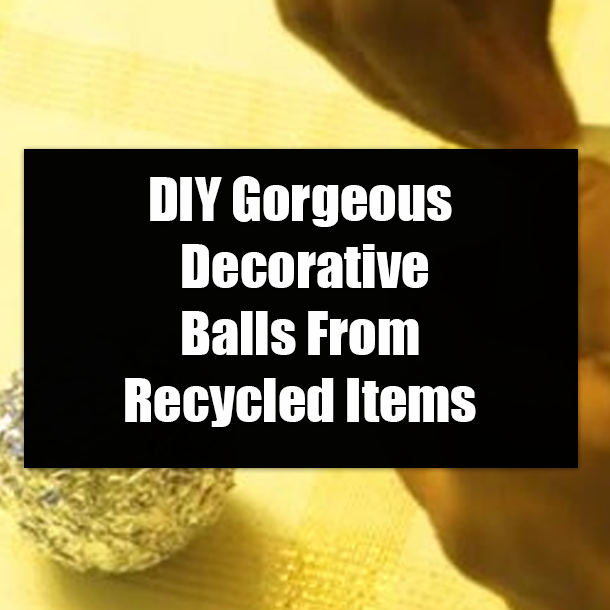 DIY Gorgeous Decorative Balls From Recycled Items