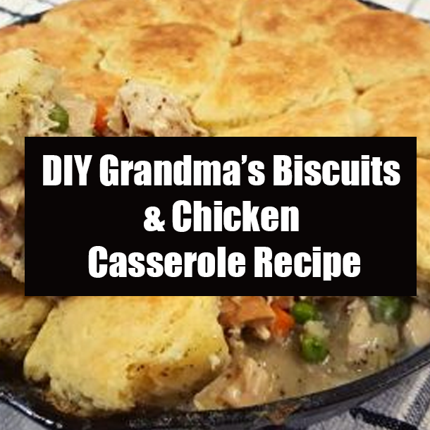 DIY Grandma’s Biscuits & Chicken Casserole Recipe