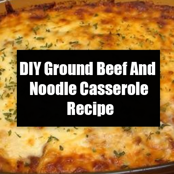 DIY Ground Beef And Noodle Casserole Recipe