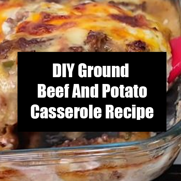 DIY Ground Beef And Potato Casserole Recipe