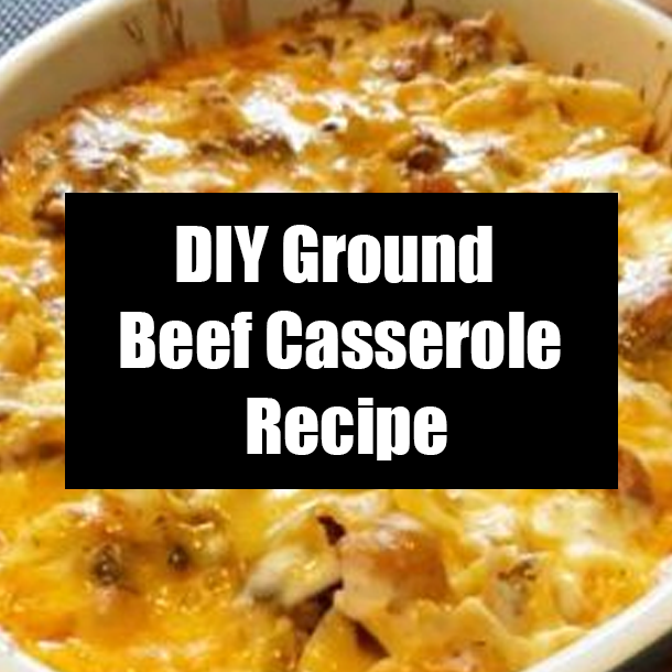 DIY Ground Beef Casserole Recipe