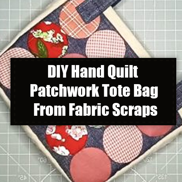 DIY Hand Quilt Patchwork Tote Bag From Fabric Scraps