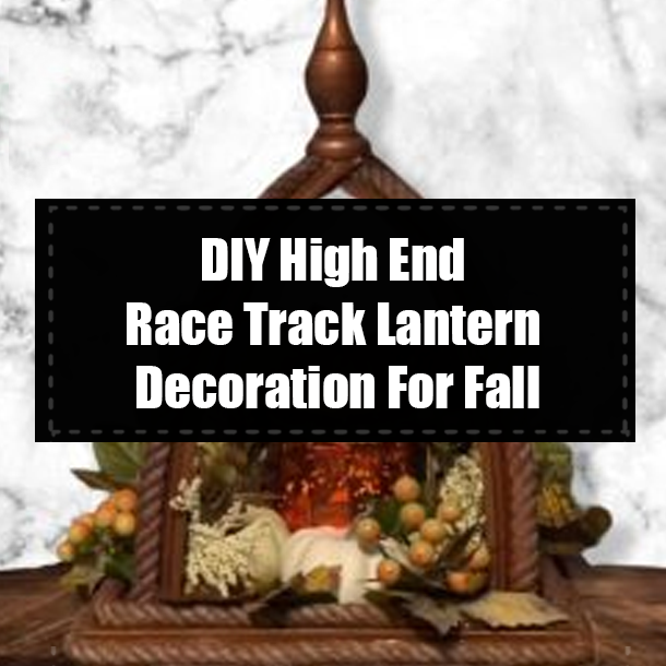 DIY High End Race Track Lantern Decoration For Fall