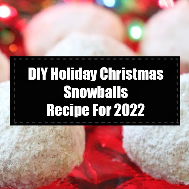 DIY Holiday Christmas Snowballs Recipe For 2022