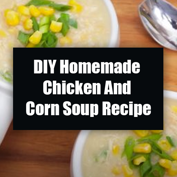 DIY Homemade Chicken And Corn Soup Recipe