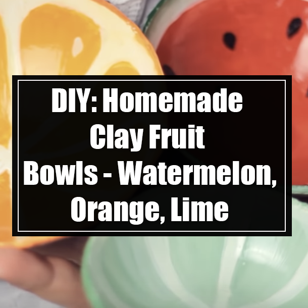 DIY: Homemade Clay Fruit Bowls - Watermelon, Orange, Lime