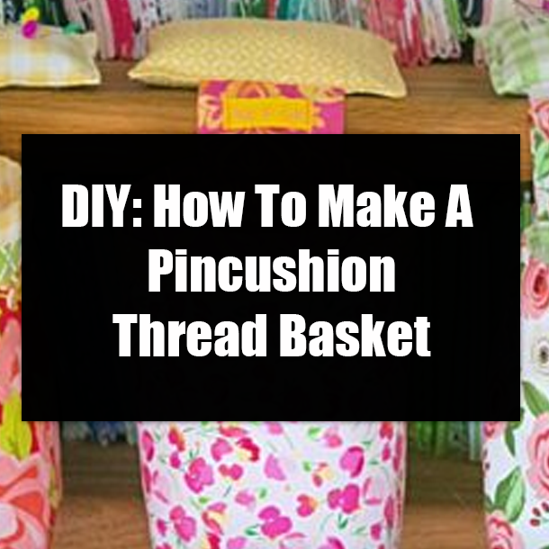DIY: How To Make A Pincushion Thread Basket