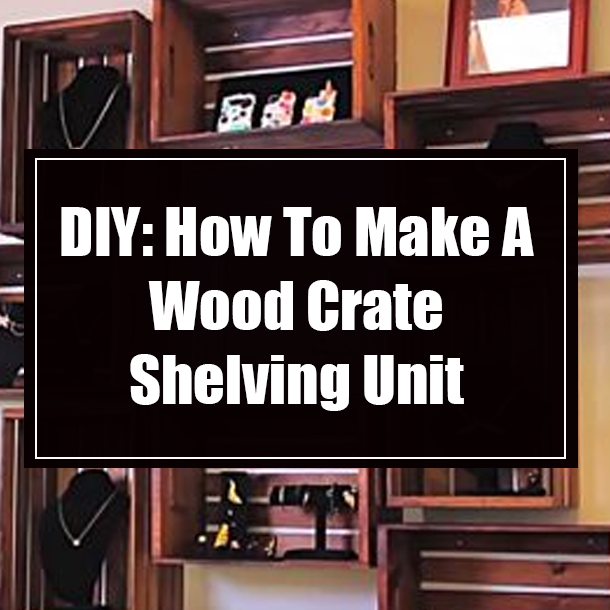 DIY: How To Make A Wood Crate Shelving Unit