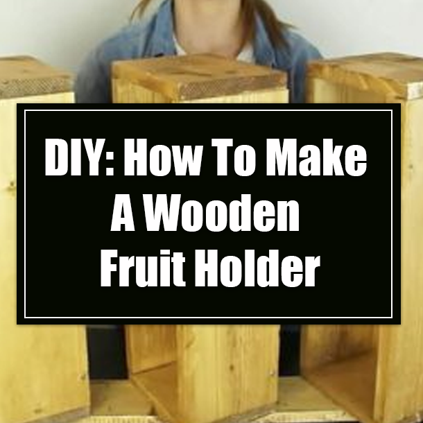 DIY: How To Make A Wooden Fruit Holder