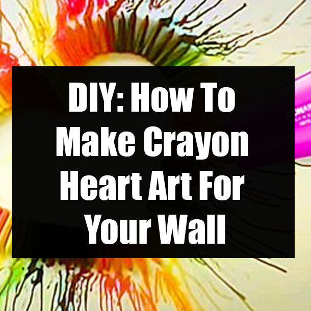 DIY: How To Make Crayon Heart Art For Your Wall