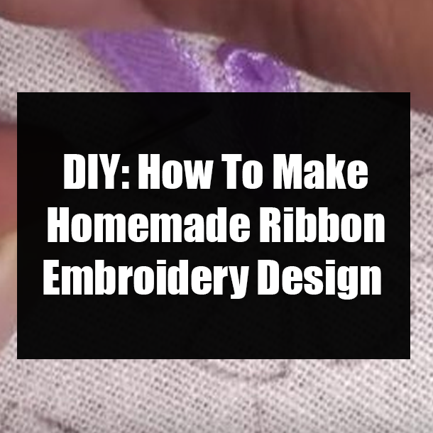 DIY: How To Make Homemade Ribbon Embroidery Design