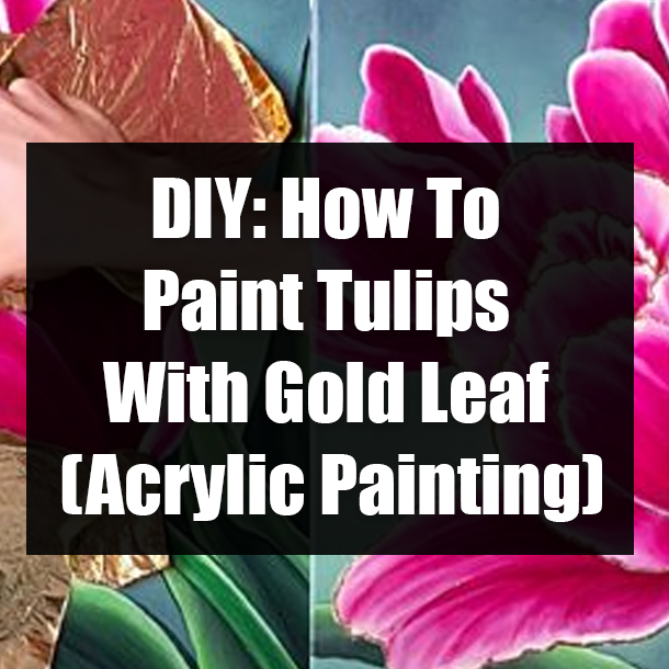 DIY: How To Paint Tulips With Gold Leaf (Acrylic Painting)
