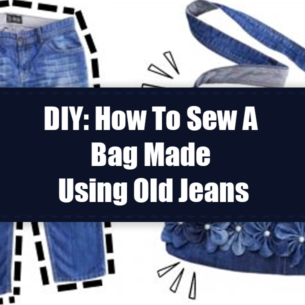 DIY: How To Sew A Bag Made Using Old Jeans